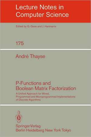 P-Functions and Boolean Matrix Factorization: A Unified Approach for Wired, Programmed and Microprogrammed Implementations of Discrete Algorithms de A. Thayse