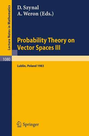 Probability Theory on Vector Spaces III: Proceedings of a Conference held in Lublin, Poland, August 24-31, 1983 de D Szynal