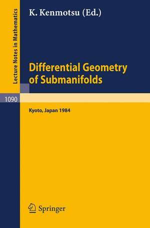 Differential Geometry of Submanifolds: Proceedings of the Conference held at Kyoto, January 23-25, 1984 de K. Kenmotsu