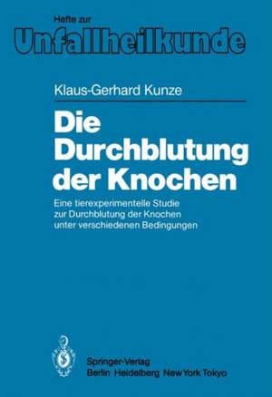 Die Durchblutung der Knochen: Eine tierexperimentelle Studie zur Durchblutung der Knochen unter verschiedenen Bedingungen de Klaus-Gerhard Kunze