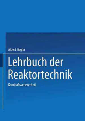 Lehrbuch der Reaktortechnik: Band 3: Kernkraftwerkstechnik de A. Ziegler