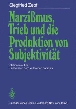 Narzißmus, Trieb und die Produktion von Subjektivität: Stationen auf der Suche nach dem verlorenen Paradies de Siegfried Zepf