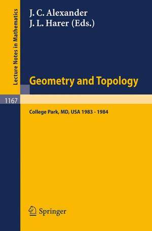 Geometry and Topology: Proceedings of the Special Year held at the University of Maryland, College Park, 1983 - 1984 de James C. Alexander