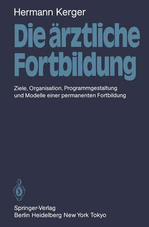 Die ärztliche Fortbildung: Ziele, Organisation, Programmgestaltung und Modelle einer permanenten Fortbildung de Hermann Kerger