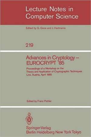 Advances in Cryptology – EUROCRYPT '85: Proceedings of a Workshop on the Theory and Application of Cryptographic Techniques. Linz, Austria, April 9-11, 1985 de Franz Pichler