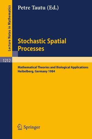 Stochastic Spatial Processes: Mathematical Theories and Biological Applications de Petre Tautu