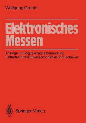 Elektronisches Messen: Analoge und digitale Signalbehandlung Leitfaden für Naturwissenschaftler und Techniker de Wolfgang Gruhle