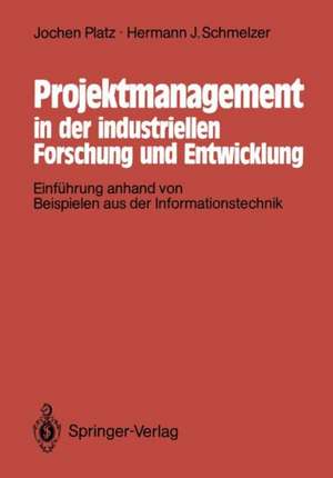 Projektmanagement in der industriellen Forschung und Entwicklung: Einführung anhand von Beispielen aus der Informationstechnik de Jochen Platz