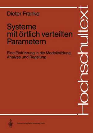 Systeme mit örtlich verteilten Parametern: Eine Einführung in die Modellbildung, Analyse und Regelung de Dieter Franke