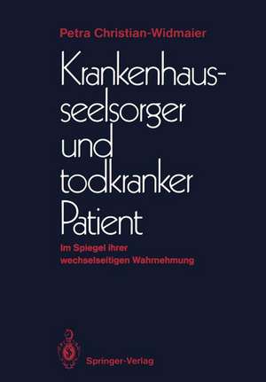 Krankenhausseelsorger und todkranker Patient: Im Spiegel ihrer wechselseitigen Wahrnehmung de Petra Christian-Widmaier