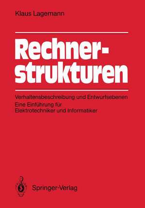 Rechnerstrukturen: Verhaltensbeschreibung und Entwurfsebenen: Eine Einführung für Elektrotechniker und Informatiker de Klaus Lagemann