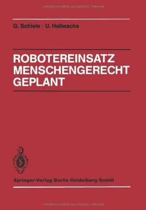 Robotereinsatz Menschengerecht Geplant: Planung des Industrierobotereinsatzes unter technischen, arbeits- und sozialwissenschaftlichen Gesichtspunkten de S. Bauer