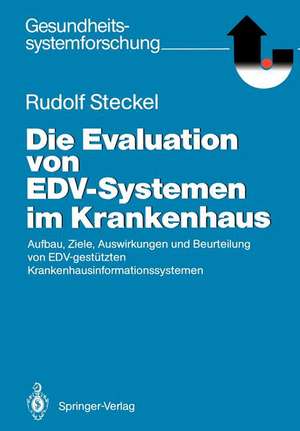 Die Evaluation von EDV-Systemen im Krankenhaus: Aufbau, Ziele, Auswirkungen und Beurteilung von EDV-gestützten Krankenhausinformationssystemen de Rudolf Steckel