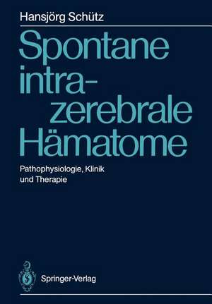 Spontane intrazerebrale Hämatome: Pathophysiologie, Klinik und Therapie de Hansjörg Schütz