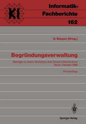 Begründungsverwaltung: Beiträge zu einem Workshop über Reason Maintenance Berlin, 9. Oktober 1986 Proceedings de Herbert Stoyan