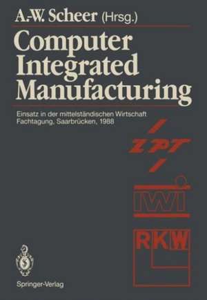 Computer Integrated Manufacturing: Einsatz in der mittelständischen Wirtschaft Fachtagung, Saarbrücken, 24.–25. Februar 1988 de August-Wilhelm Scheer