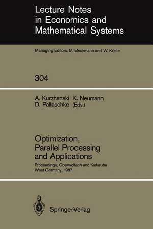 Optimization, Parallel Processing and Applications: Proceedings of the Oberwolfach Conference on Operations Research, February 16–21, 1987 and the Workshop on Advanced Computation Techniques, Parallel Processing and Optimization Held at Karlsruhe, West Germany, February 22–25, 1987 de Alexander Kurzhanski