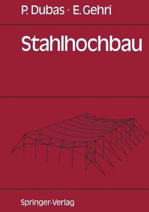 Stahlhochbau: Grundlagen, Konstruktionsarten und Konstruktionselemente von Hallen- und Skelettbauten de Pierre Dubas