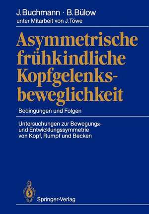 Asymmetrische frühkindliche Kopfgelenksbeweglichkeit: Bedingungen und Folgen Untersuchungen zur Bewegungs- und Entwicklungssymmetrie von Kopf, Rumpf und Becken de Joachim Buchmann