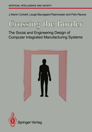 Crossing the Border: The Social and Engineering Design of Computer Integrated Manufacturing Systems de J. Martin Corbett