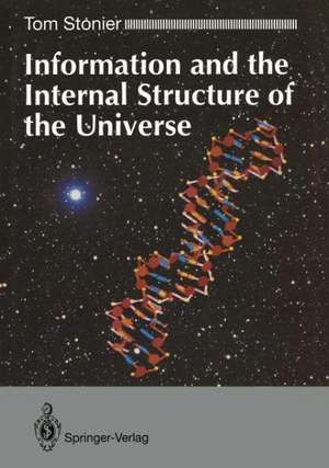 Information and the Internal Structure of the Universe: An Exploration into Information Physics de Tom Stonier