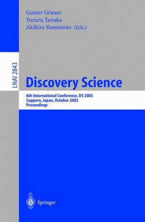 Discovery Science: 6th International Conference, DS 2003, Sapporo, Japan, October 17-19,2003, Proceedings de Gunter Grieser