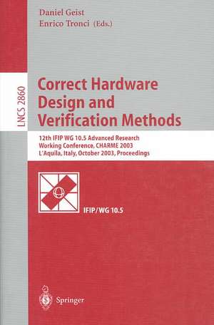 Correct Hardware Design and Verification Methods: 12th IFIP WG 10.5 Advanced Research Working Conference, CHARME 2003, L'Aquila, Italy, October 21-24, 2003, Proceedings de Daniel Geist