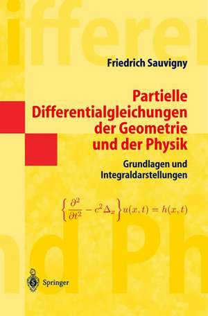 Partielle Differentialgleichungen der Geometrie und der Physik 1: Grundlagen und Integraldarstellungen de Friedrich Sauvigny