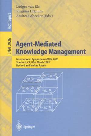 Agent-Mediated Knowledge Management: International Symposium AMKM 2003, Stanford, CA, USA, March 24-26, 2003, Revised and Invited Papers de Ludger van Elst