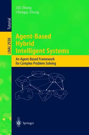 Agent-Based Hybrid Intelligent Systems: An Agent-Based Framework for Complex Problem Solving de Zili Zhang