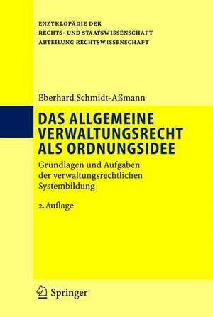 Das allgemeine Verwaltungsrecht als Ordnungsidee: Grundlagen und Aufgaben der verwaltungsrechtlichen Systembildung de Eberhard Schmidt-Aßmann