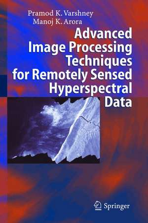 Advanced Image Processing Techniques for Remotely Sensed Hyperspectral Data de Pramod K. Varshney