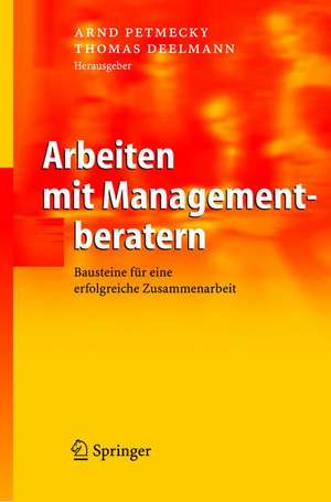 Arbeiten mit Managementberatern: Bausteine für eine erfolgreiche Zusammenarbeit de Arnd Petmecky