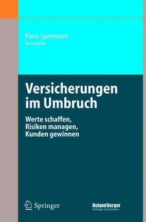 Versicherungen im Umbruch: Werte schaffen, Risiken managen, Kunden gewinnen de Klaus Spremann