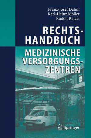 Rechtshandbuch Medizinische Versorgungszentren: Gründung, Gestaltung, Arbeitsteilung und Kooperation de Franz-Josef Dahm