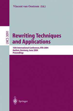 Rewriting Techniques and Applications: 15th International Conference, RTA 2004, Aachen, Germany, June 3-5, 2004, Proceedings de Vincent van Oostrom