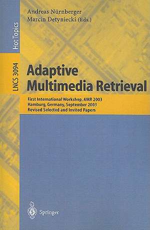 Adaptive Multimedia Retrieval: First International Workshop, AMR 2003, Hamburg, Germany, September 15-16, 2003, Revised Selected and Invited Papers de Andreas Nürnberger