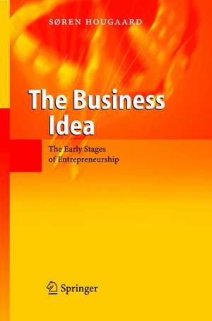 The Business Idea: The Early Stages of Entrepreneurship de Soren Hougaard