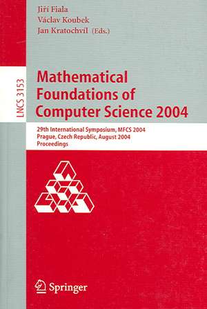 Mathematical Foundations of Computer Science 2004: 29th International Symposium, MFCS 2004, Prague, Czech Republic, August 22-27, 2004, Proceedings de Jirí Fiala