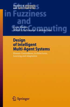 Design of Intelligent Multi-Agent Systems: Human-Centredness, Architectures, Learning and Adaptation de Rajiv Khosla