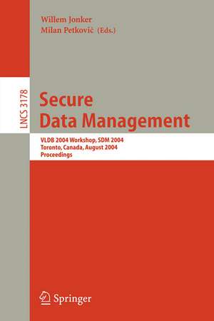 Secure Data Management: VLDB 2004 Workshop, SDM 2004, Toronto, Canada, August 30, 2004, Proceedings de Willem Jonker