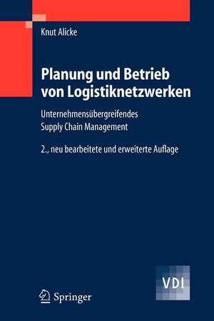 Planung und Betrieb von Logistiknetzwerken: Unternehmensübergreifendes Supply Chain Management de Knut Alicke