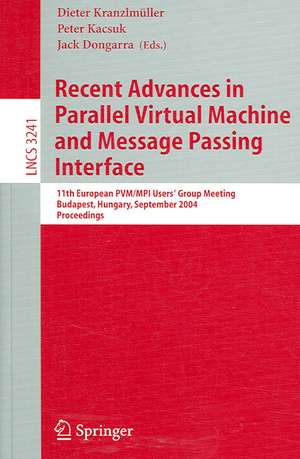 Recent Advances in Parallel Virtual Machine and Message Passing Interface: 11th European PVM/MPI Users' Group Meeting, Budapest, Hungary, September 19-22, 2004, Proceedings de Dieter Kranzlmüller