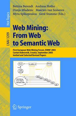 Web Mining: From Web to Semantic Web: First European Web Mining Forum, EWMF 2003, Cavtat-Dubrovnik, Croatia, September 22, 2003, Revised Selected and Invited Papers de Bettina Berendt