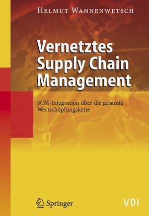 Vernetztes Supply Chain Management: SCM-Integration über die gesamte Wertschöpfungskette de Helmut Wannenwetsch