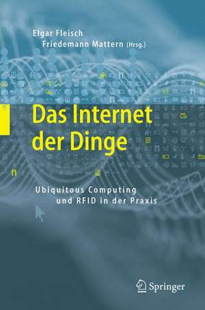 Das Internet der Dinge: Ubiquitous Computing und RFID in der Praxis: Visionen, Technologien, Anwendungen, Handlungsanleitungen de Elgar Fleisch