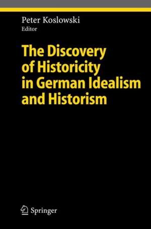 The Discovery of Historicity in German Idealism and Historism de Peter Koslowski