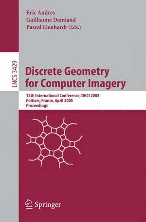 Discrete Geometry for Computer Imagery: 12th International Conference, DGCI 2005, Poitiers, France, April 11-13, 2005, Proceedings de Eric Andres