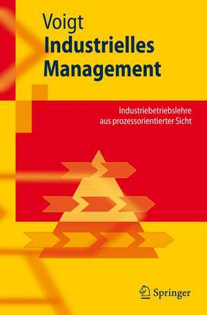 Industrielles Management: Industriebetriebslehre aus prozessorientierter Sicht de Kai-Ingo Voigt