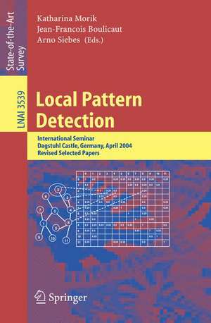 Local Pattern Detection: International Seminar Dagstuhl Castle, Germany, April 12-16, 2004, Revised Selected Papers de Katharina Morik